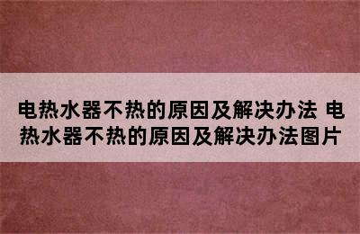 电热水器不热的原因及解决办法 电热水器不热的原因及解决办法图片